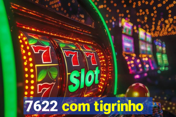 7622 com tigrinho